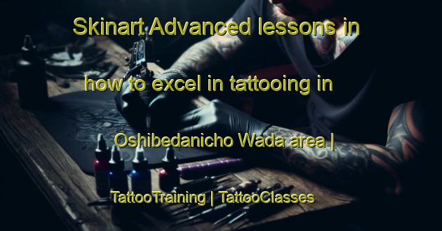 Skinart Advanced lessons in how to excel in tattooing in Oshibedanicho Wada area | TattooTraining | TattooClasses | SkinartTraining-Japan